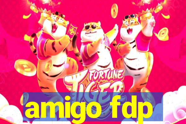 amigo fdp